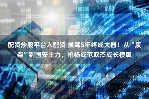 配资炒股平台入配资 挨骂5年终成大器！从“废柴”到国安主力，柏杨成范双杰成长模版